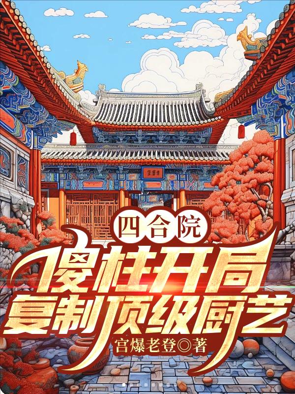 《四合院:傻柱的崛起》最新章节全文免费阅读